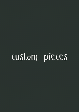 Custom pieces